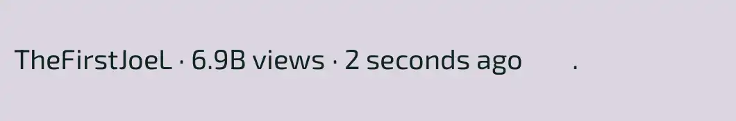 TheFirstJoeL ∙ 6.9B views ∙ 2 seconds ago        .